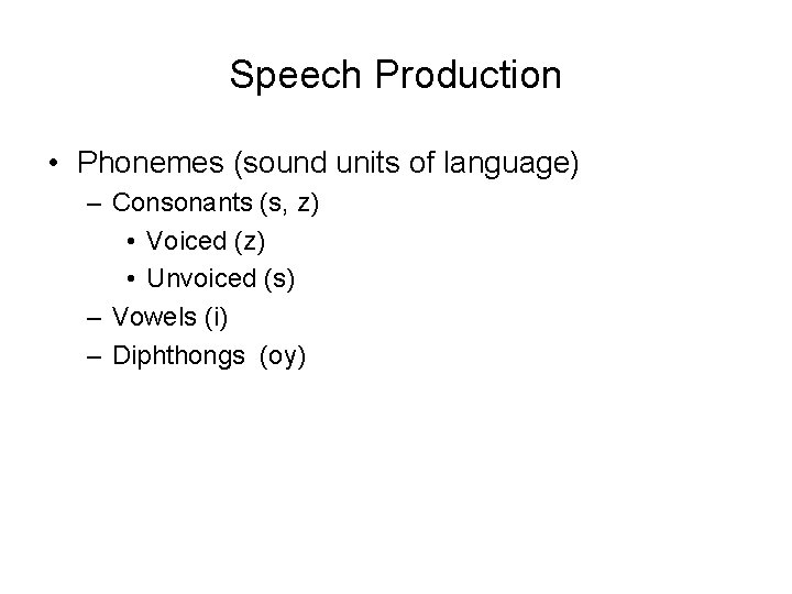 Speech Production • Phonemes (sound units of language) – Consonants (s, z) • Voiced