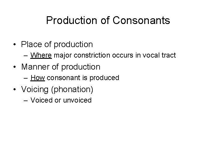 Production of Consonants • Place of production – Where major constriction occurs in vocal