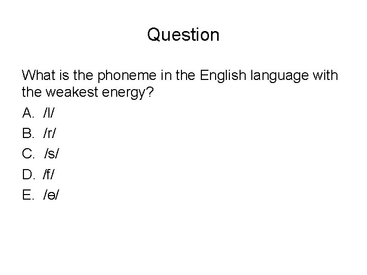 Question What is the phoneme in the English language with the weakest energy? A.