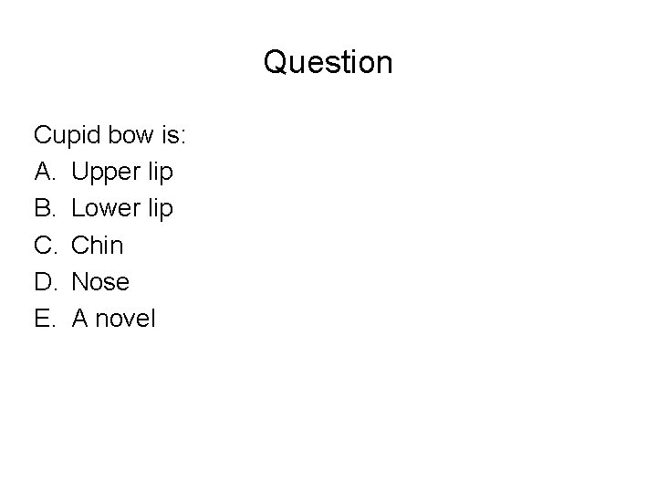 Question Cupid bow is: A. Upper lip B. Lower lip C. Chin D. Nose