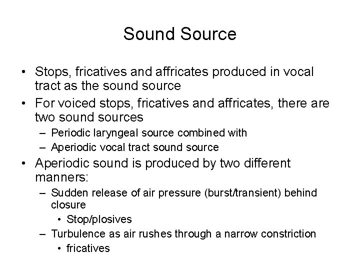 Sound Source • Stops, fricatives and affricates produced in vocal tract as the sound