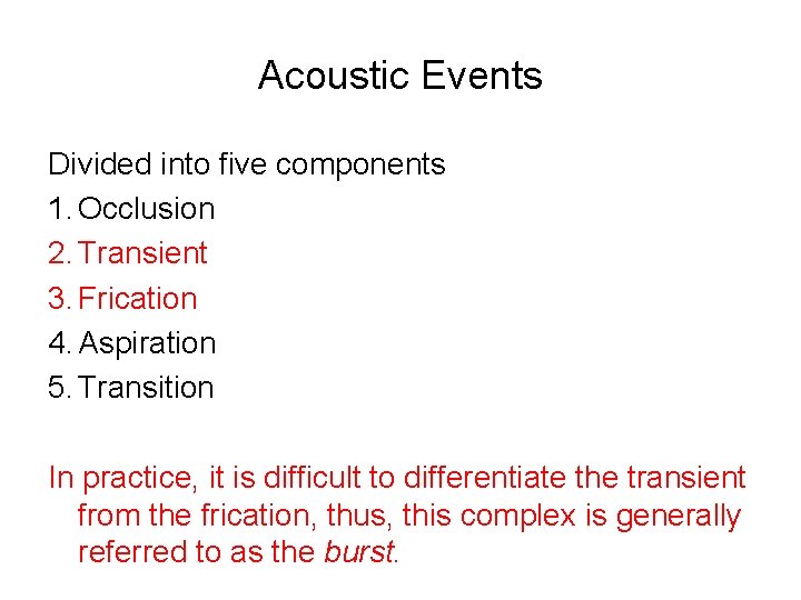 Acoustic Events Divided into five components 1. Occlusion 2. Transient 3. Frication 4. Aspiration