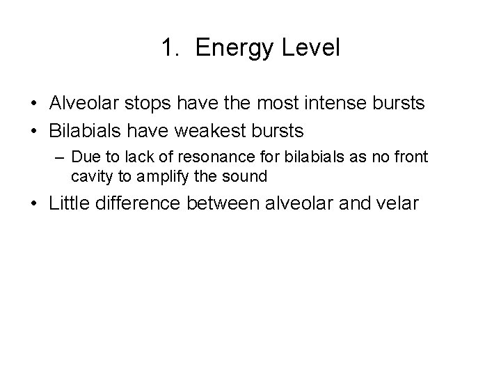 1. Energy Level • Alveolar stops have the most intense bursts • Bilabials have