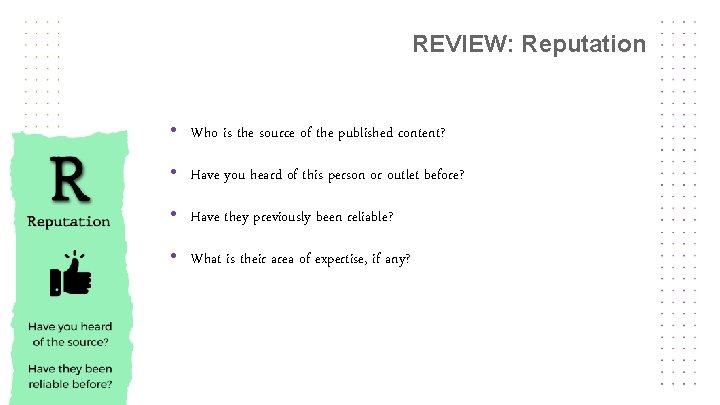 REVIEW: Reputation • Who is the source of the published content? • Have you