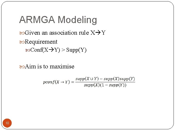 ARMGA Modeling Given an association rule X Y Requirement Conf(X Y) > Supp(Y) Aim