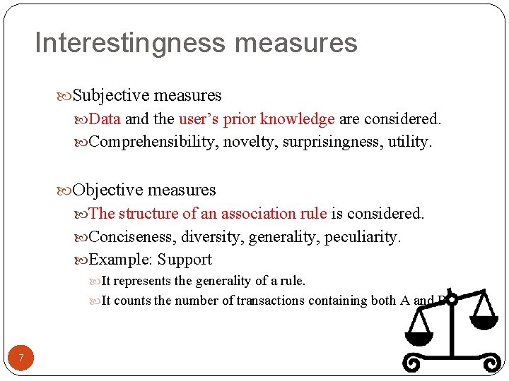 Interestingness measures Subjective measures Data and the user’s prior knowledge are considered. Comprehensibility, novelty,