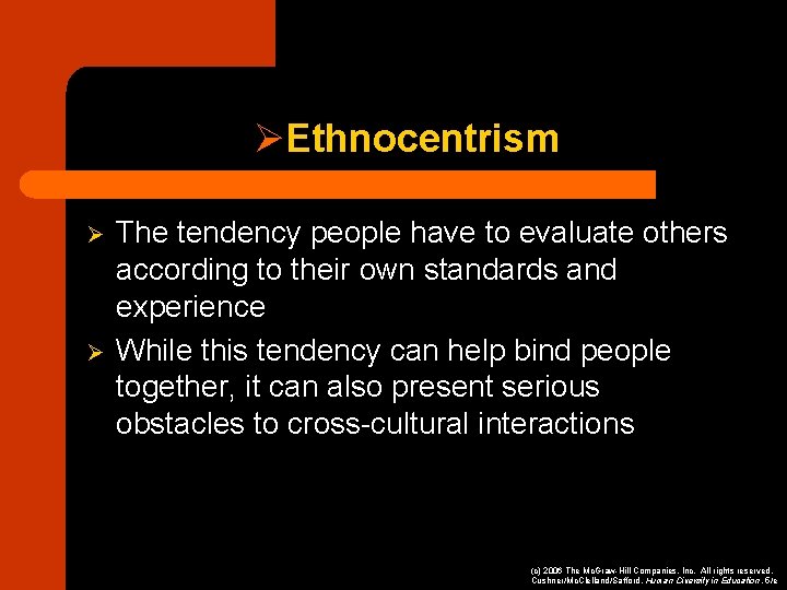 ØEthnocentrism Ø Ø The tendency people have to evaluate others according to their own