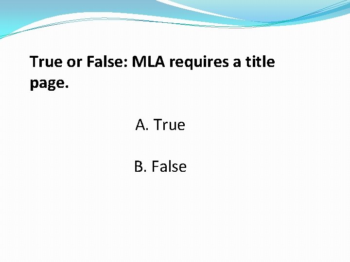 True or False: MLA requires a title page. A. True B. False 