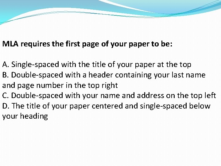 MLA requires the first page of your paper to be: A. Single-spaced with the