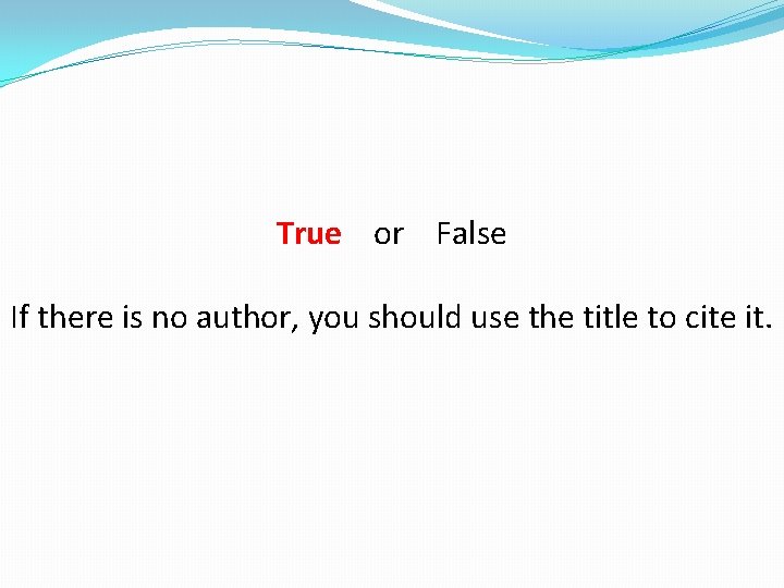 True or False If there is no author, you should use the title to