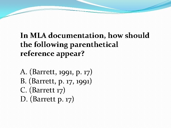 In MLA documentation, how should the following parenthetical reference appear? A. (Barrett, 1991, p.