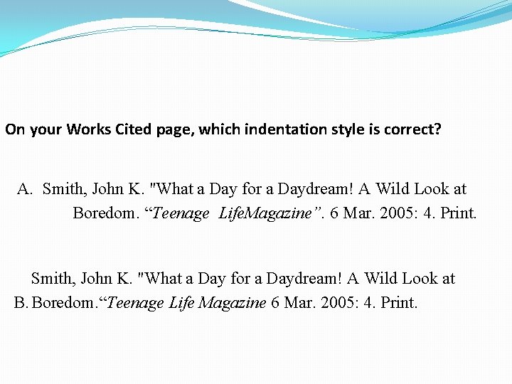 On your Works Cited page, which indentation style is correct? A. Smith, John K.
