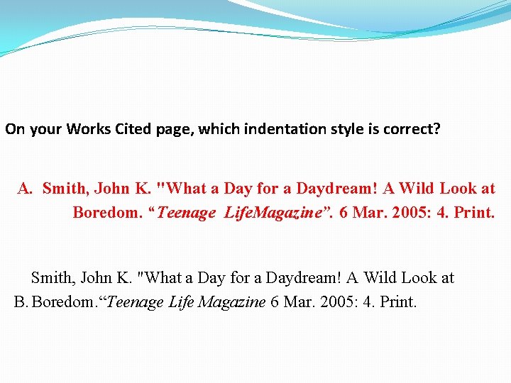 On your Works Cited page, which indentation style is correct? A. Smith, John K.