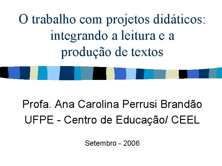 O trabalho com projetos didáticos: integrando a leitura e a produção de textos Profa.