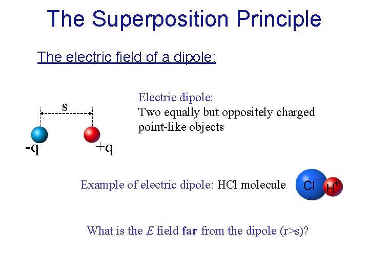 The Superposition Principle The electric field of a dipole: Electric dipole: Two equally but