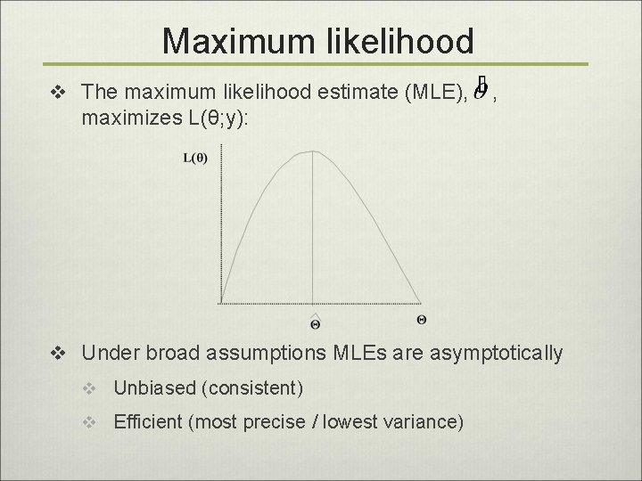 Maximum likelihood v The maximum likelihood estimate (MLE), , maximizes L(θ; y): v Under