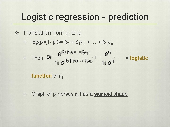 Logistic regression - prediction v Translation from ηi to pi v log{pi/(1 - pi)}=