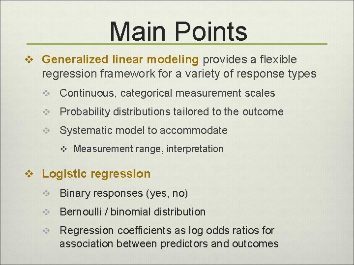 Main Points v Generalized linear modeling provides a flexible regression framework for a variety