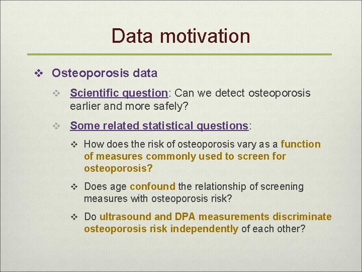 Data motivation v Osteoporosis data v Scientific question: Can we detect osteoporosis earlier and