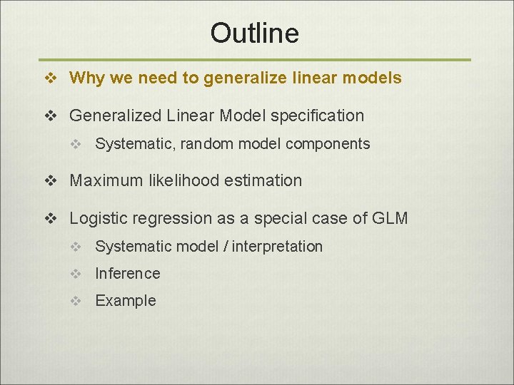 Outline v Why we need to generalize linear models v Generalized Linear Model specification