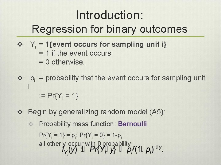 Introduction: Regression for binary outcomes v Yi = 1{event occurs for sampling unit i}