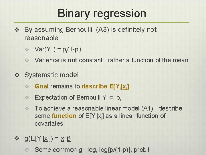 Binary regression v By assuming Bernoulli: (A 3) is definitely not reasonable v Var(Yi
