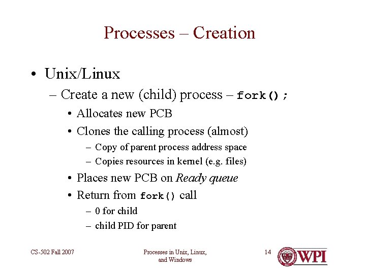 Processes – Creation • Unix/Linux – Create a new (child) process – fork(); •