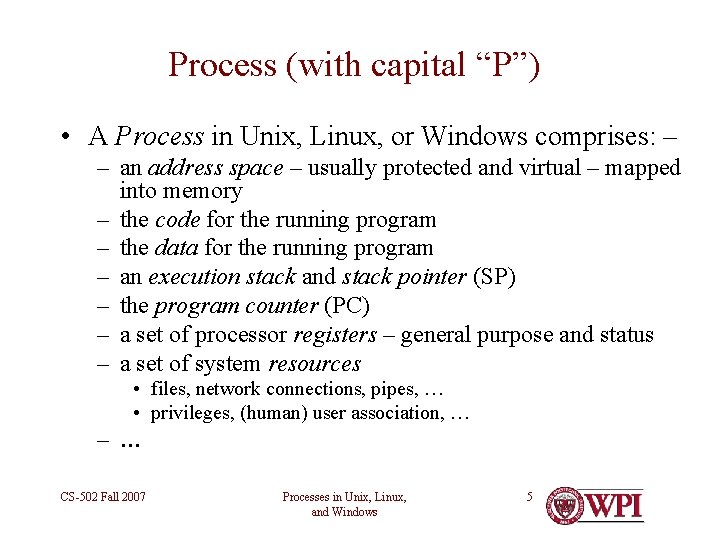 Process (with capital “P”) • A Process in Unix, Linux, or Windows comprises: –