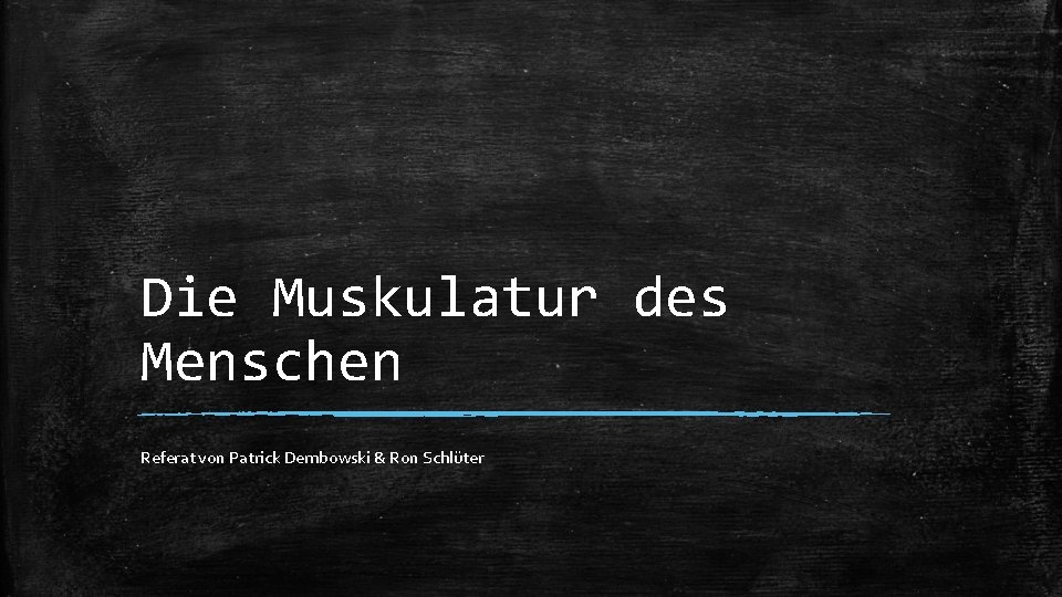 Die Muskulatur des Menschen Referat von Patrick Dembowski & Ron Schlüter 