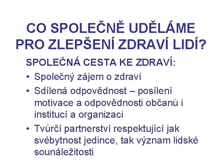 CO SPOLEČNĚ UDĚLÁME PRO ZLEPŠENÍ ZDRAVÍ LIDÍ? SPOLEČNÁ CESTA KE ZDRAVÍ: • Společný zájem