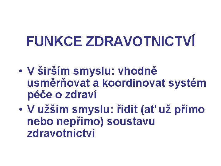 FUNKCE ZDRAVOTNICTVÍ • V širším smyslu: vhodně usměrňovat a koordinovat systém péče o zdraví