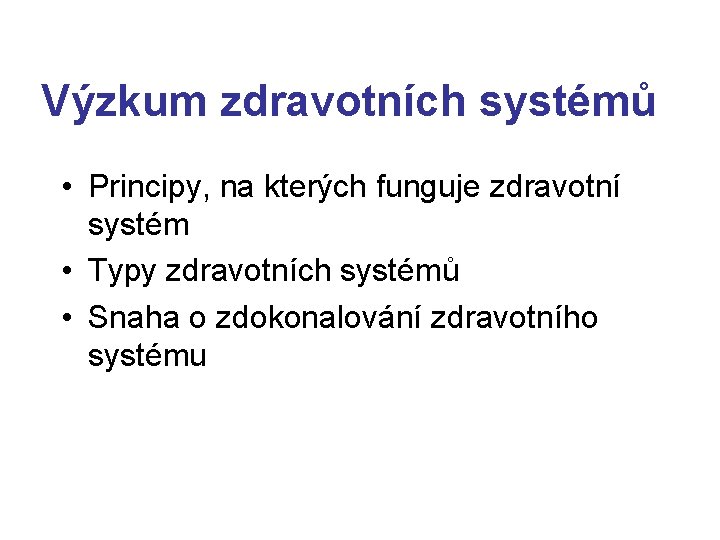 Výzkum zdravotních systémů • Principy, na kterých funguje zdravotní systém • Typy zdravotních systémů