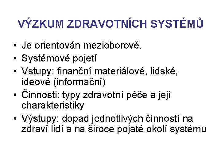 VÝZKUM ZDRAVOTNÍCH SYSTÉMŮ • Je orientován mezioborově. • Systémové pojetí • Vstupy: finanční materiálové,