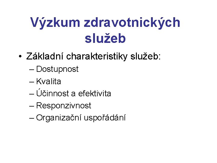 Výzkum zdravotnických služeb • Základní charakteristiky služeb: – Dostupnost – Kvalita – Účinnost a