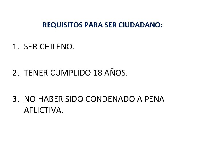 REQUISITOS PARA SER CIUDADANO: 1. SER CHILENO. 2. TENER CUMPLIDO 18 AÑOS. 3. NO