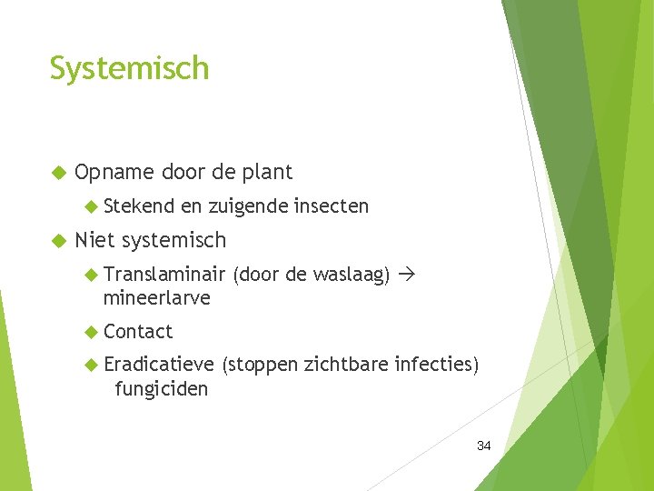 Systemisch Opname door de plant Stekend en zuigende insecten Niet systemisch Translaminair (door de