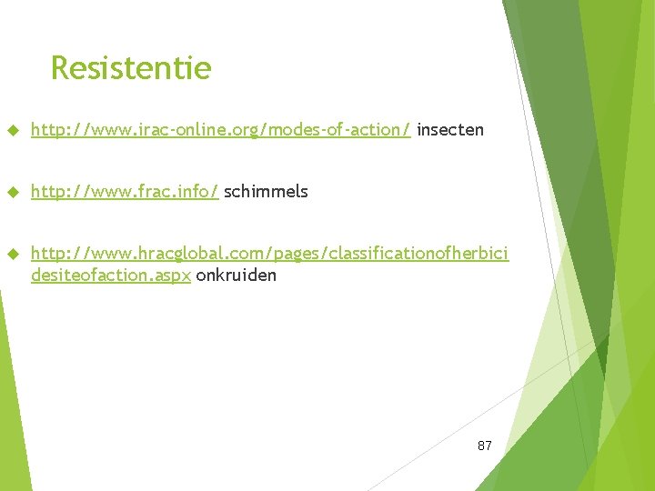 Resistentie http: //www. irac-online. org/modes-of-action/ insecten http: //www. frac. info/ schimmels http: //www. hracglobal.