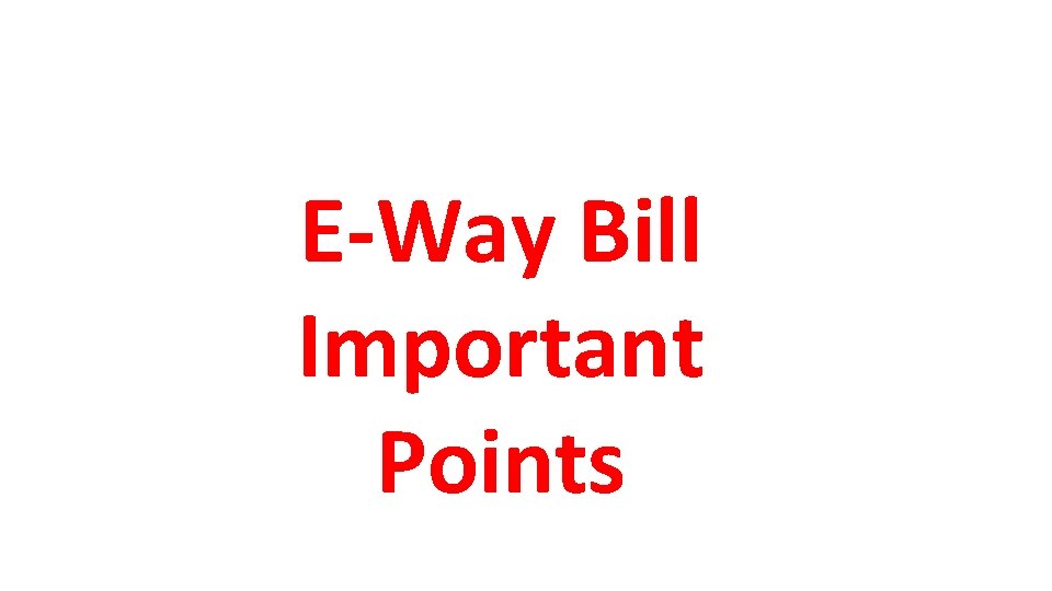 E-Way Bill Important Points 