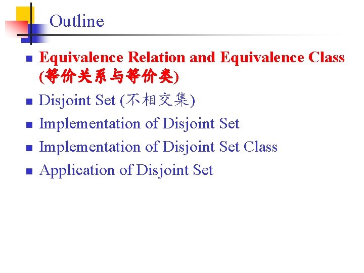 Outline n n n Equivalence Relation and Equivalence Class (等价关系与等价类) Disjoint Set (不相交集) Implementation