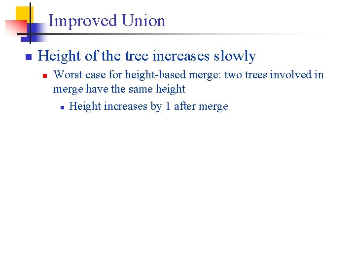 Improved Union n Height of the tree increases slowly n Worst case for height-based