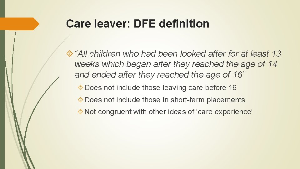 Care leaver: DFE definition “All children who had been looked after for at least