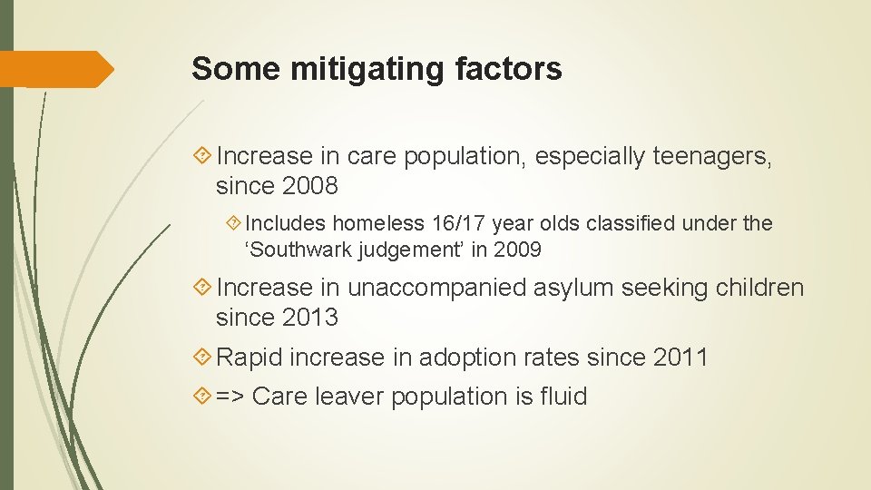 Some mitigating factors Increase in care population, especially teenagers, since 2008 Includes homeless 16/17