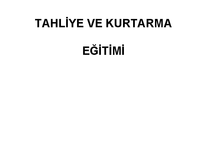 TAHLİYE VE KURTARMA EĞİTİMİ 