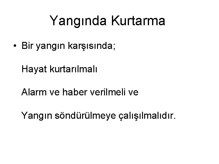 Yangında Kurtarma • Bir yangın karşısında; Hayat kurtarılmalı Alarm ve haber verilmeli ve Yangın