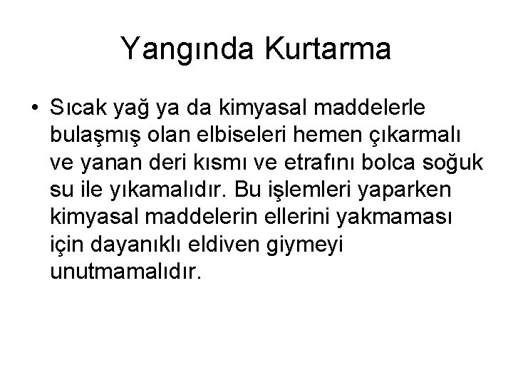 Yangında Kurtarma • Sıcak yağ ya da kimyasal maddelerle bulaşmış olan elbiseleri hemen çıkarmalı