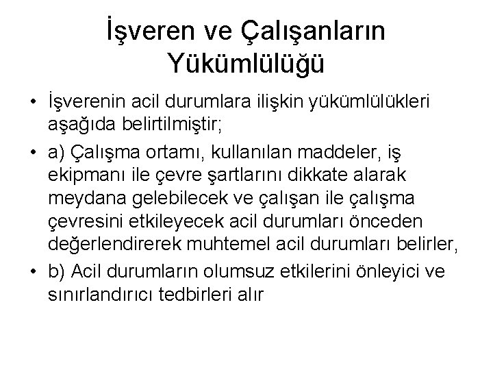 İşveren ve Çalışanların Yükümlülüğü • İşverenin acil durumlara ilişkin yükümlülükleri aşağıda belirtilmiştir; • a)