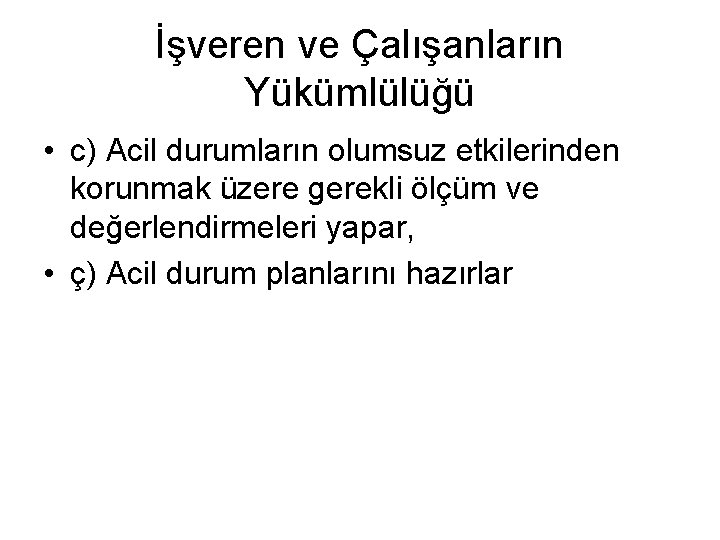 İşveren ve Çalışanların Yükümlülüğü • c) Acil durumların olumsuz etkilerinden korunmak üzere gerekli ölçüm