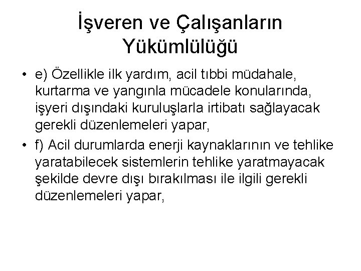 İşveren ve Çalışanların Yükümlülüğü • e) Özellikle ilk yardım, acil tıbbi müdahale, kurtarma ve