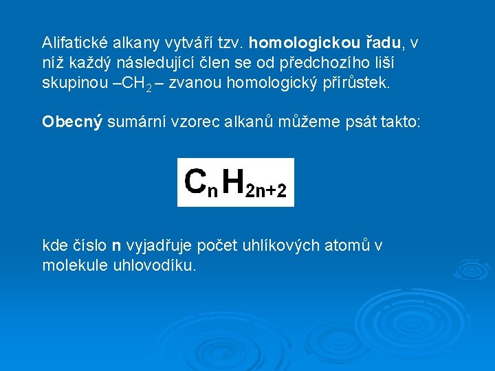 Alifatické alkany vytváří tzv. homologickou řadu, v níž každý následující člen se od předchozího