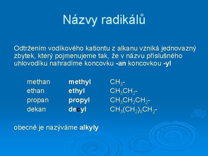 Názvy radikálů Odtržením vodíkového kationtu z alkanu vzniká jednovazný zbytek, který pojmenujeme tak, že